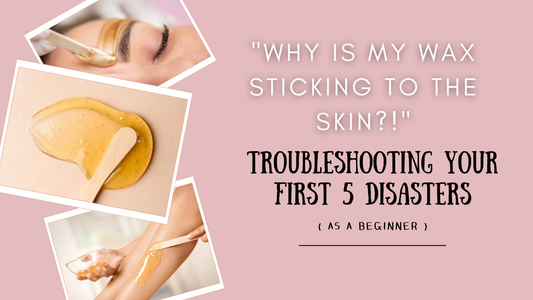 "Why is My Wax Sticking to the Skin?!" Troubleshooting Your First 5 Disasters ( As a Beginner in Waxing )